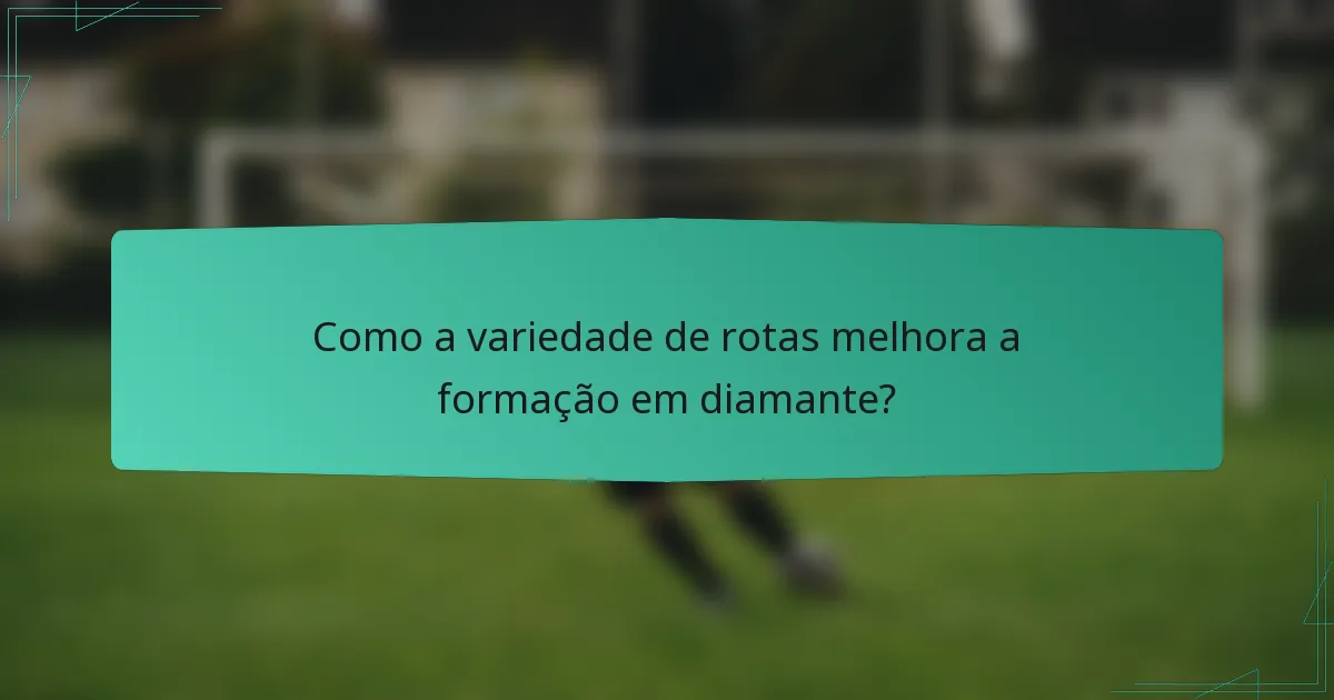 Como a variedade de rotas melhora a formação em diamante?