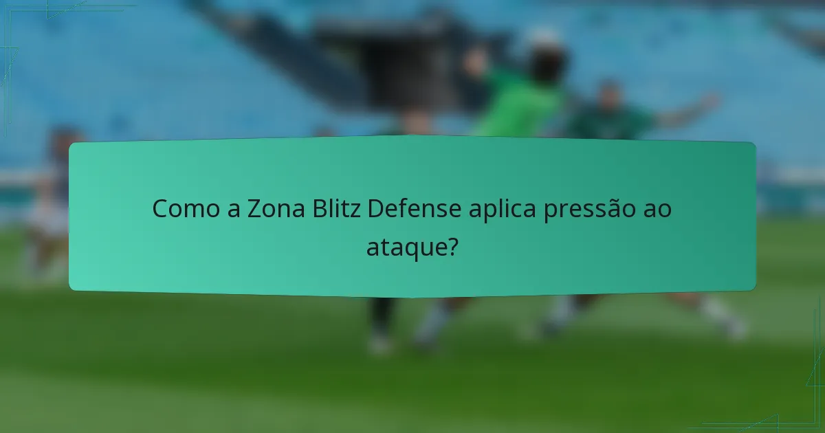 Como a Zona Blitz Defense aplica pressão ao ataque?