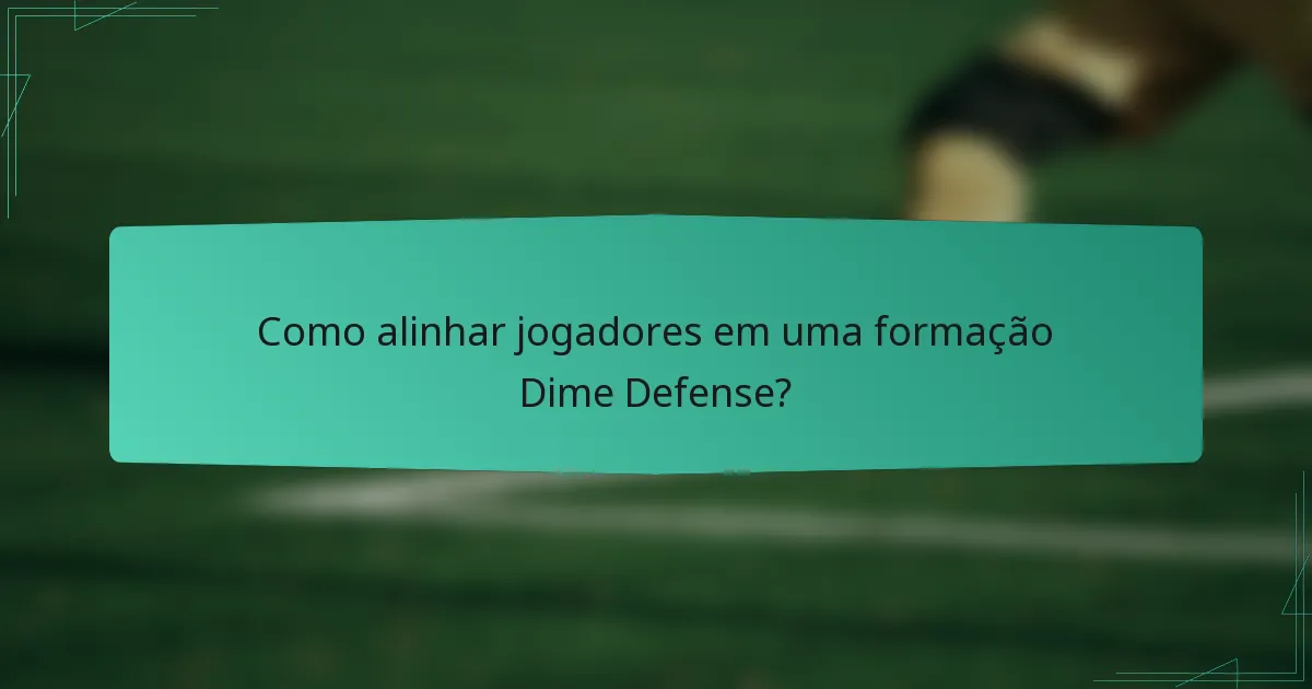 Como alinhar jogadores em uma formação Dime Defense?
