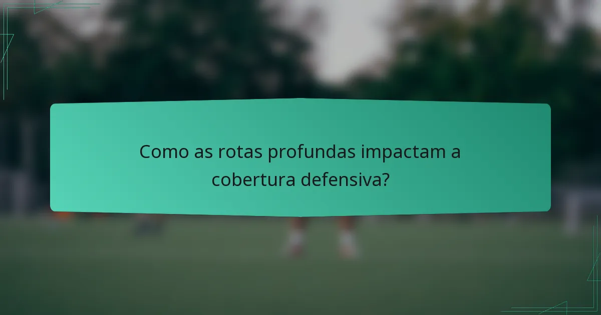 Como as rotas profundas impactam a cobertura defensiva?