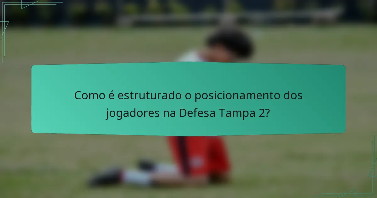Como é estruturado o posicionamento dos jogadores na Defesa Tampa 2?
