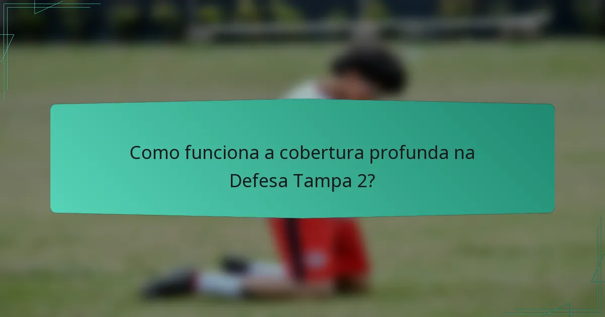 Como funciona a cobertura profunda na Defesa Tampa 2?