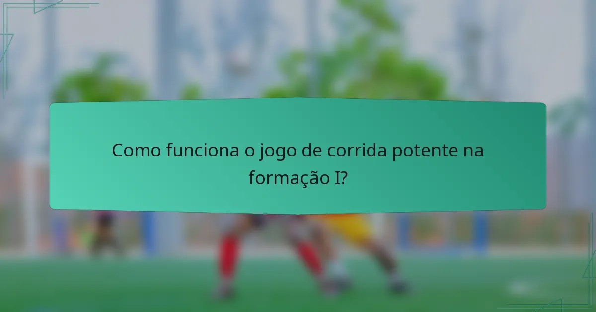 Como funciona o jogo de corrida potente na formação I?