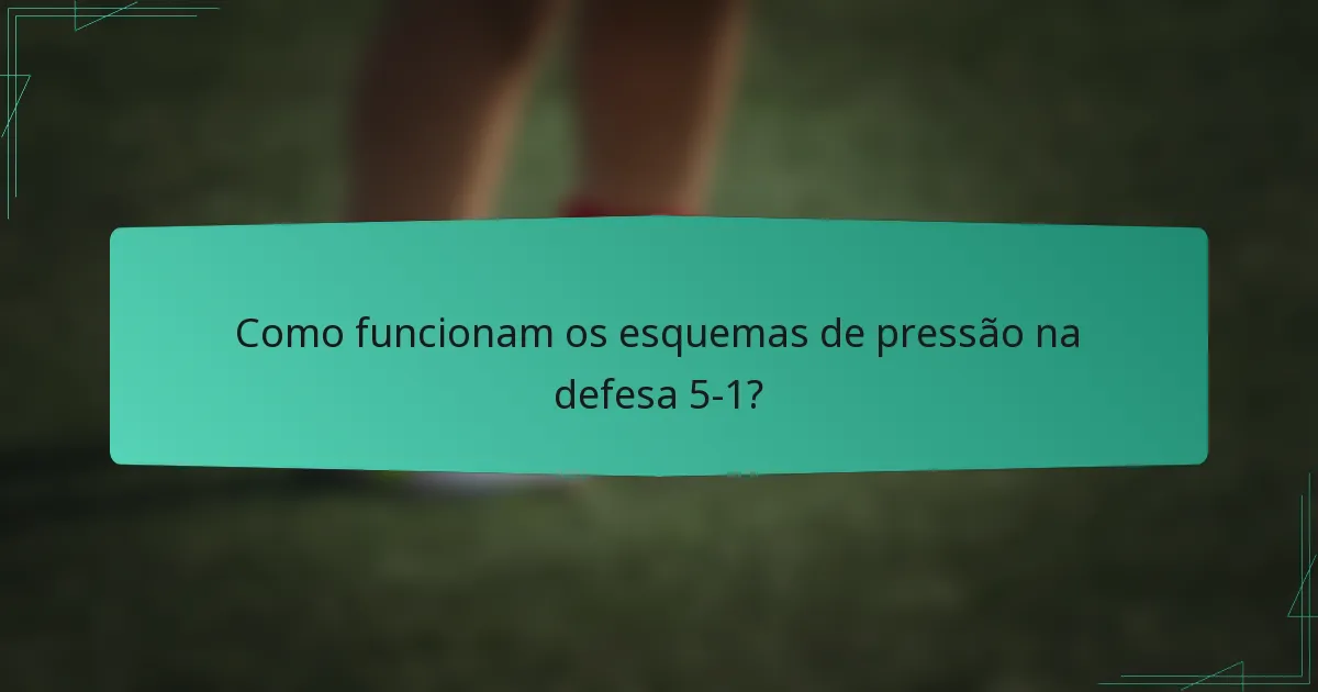 Como funcionam os esquemas de pressão na defesa 5-1?