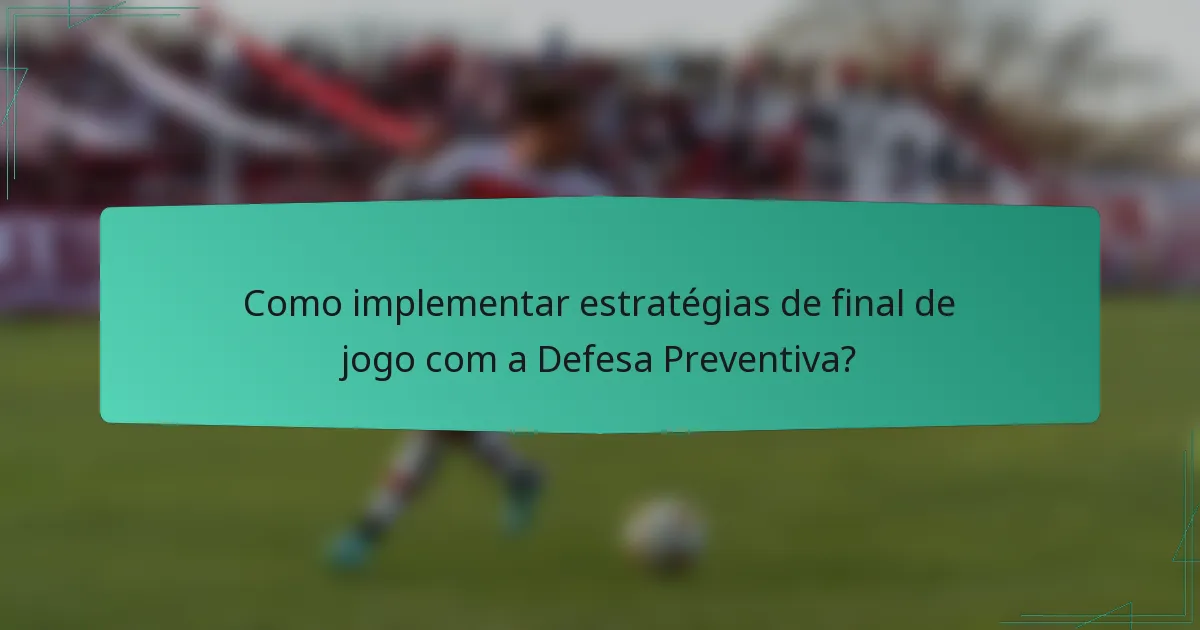 Como implementar estratégias de final de jogo com a Defesa Preventiva?