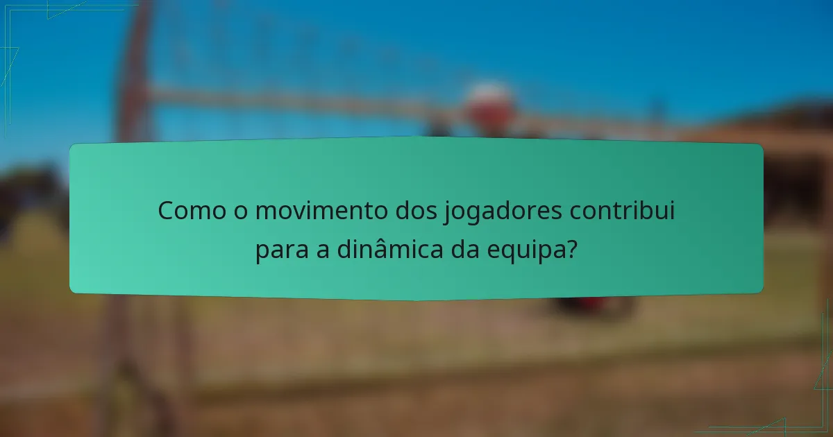 Como o movimento dos jogadores contribui para a dinâmica da equipa?