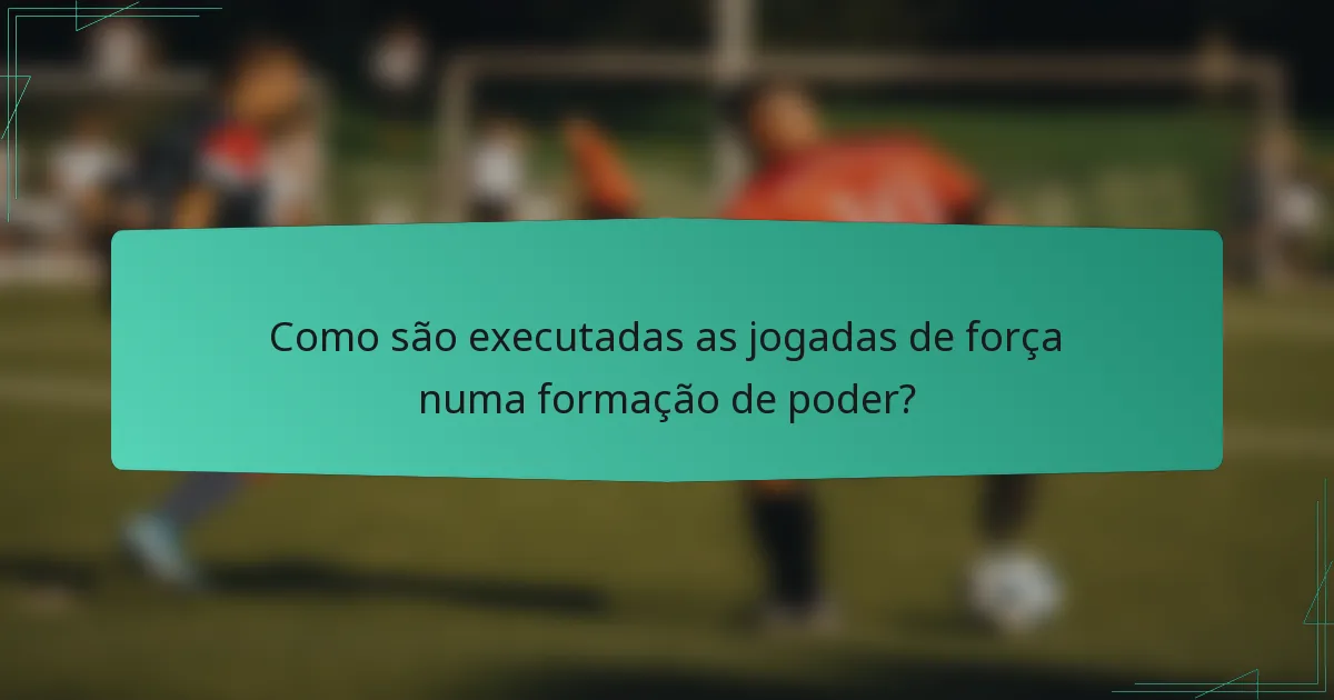 Como são executadas as jogadas de força numa formação de poder?