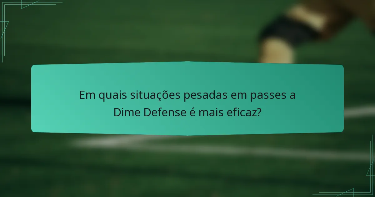 Em quais situações pesadas em passes a Dime Defense é mais eficaz?