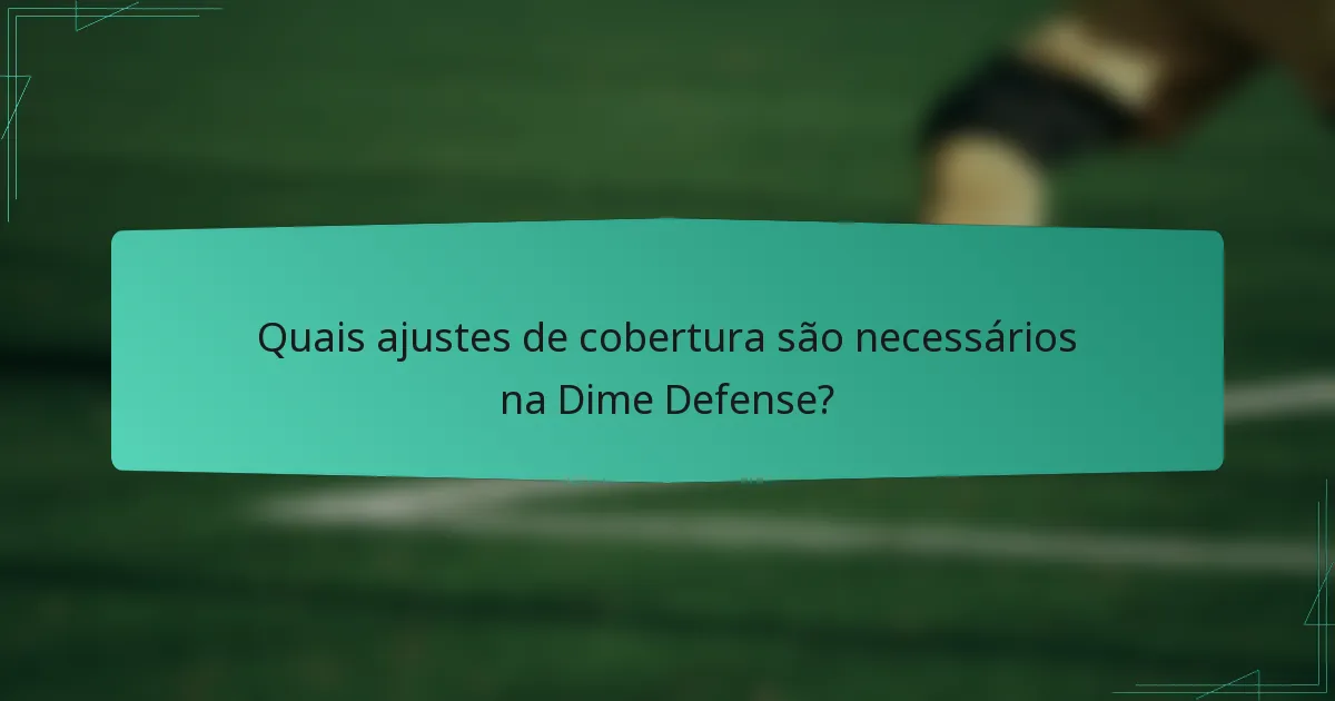 Quais ajustes de cobertura são necessários na Dime Defense?
