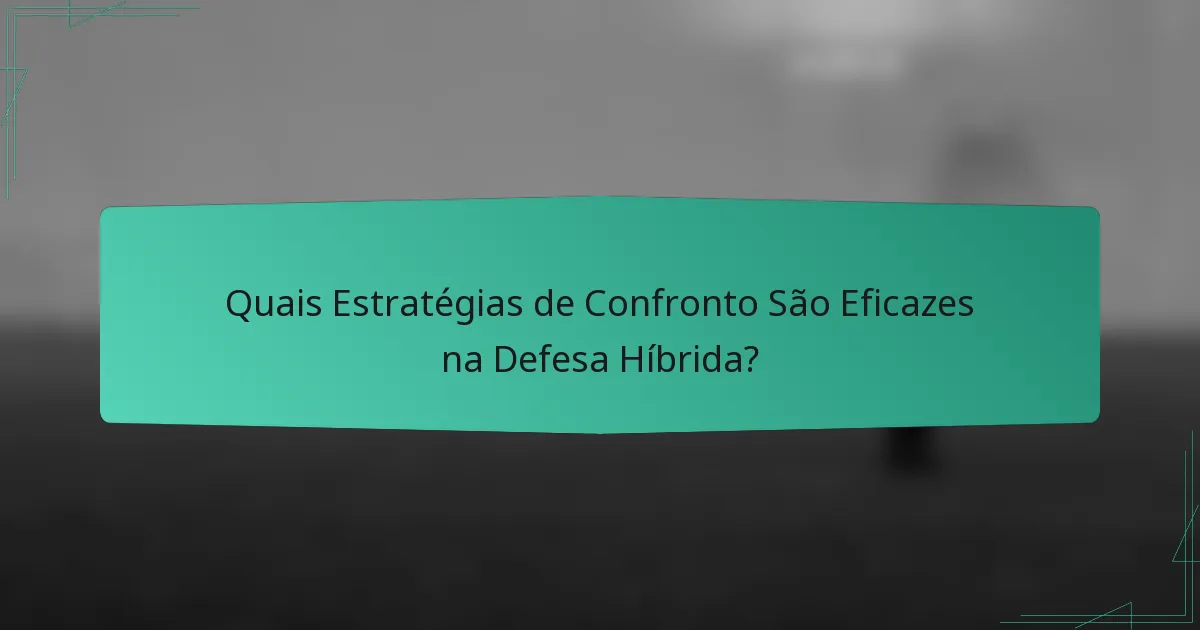 Quais Estratégias de Confronto São Eficazes na Defesa Híbrida?