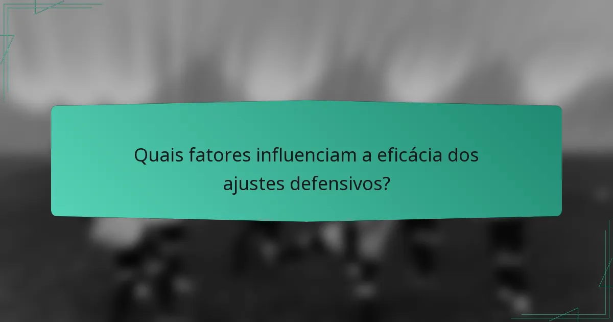 Quais fatores influenciam a eficácia dos ajustes defensivos?