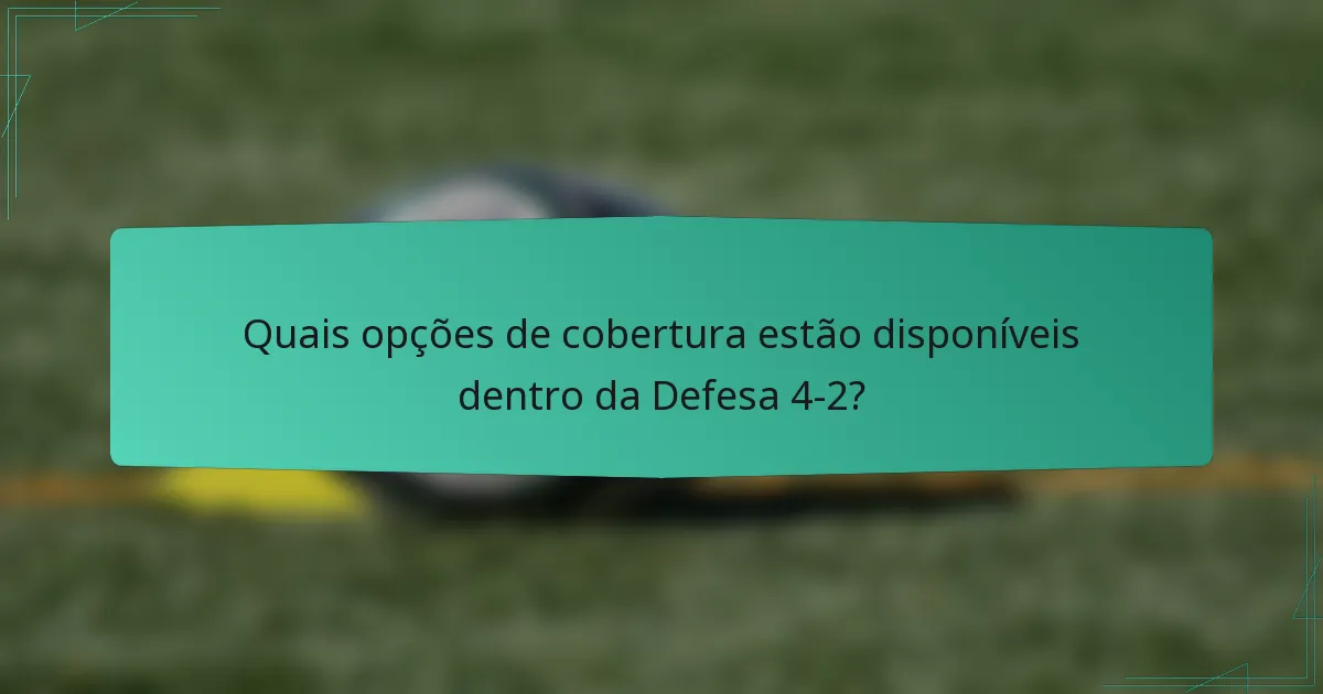 Quais opções de cobertura estão disponíveis dentro da Defesa 4-2?
