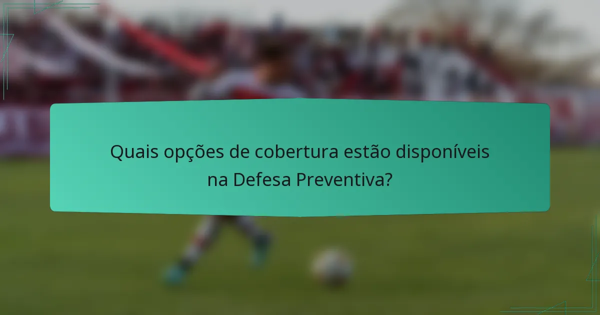 Quais opções de cobertura estão disponíveis na Defesa Preventiva?