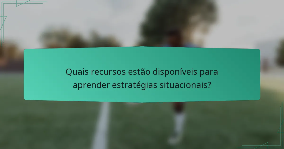 Quais recursos estão disponíveis para aprender estratégias situacionais?