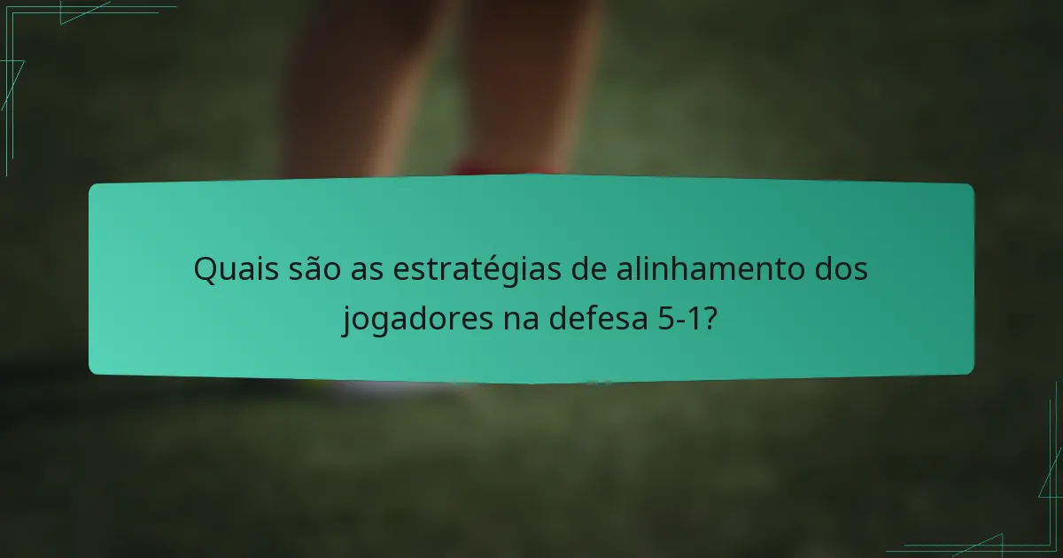 Quais são as estratégias de alinhamento dos jogadores na defesa 5-1?