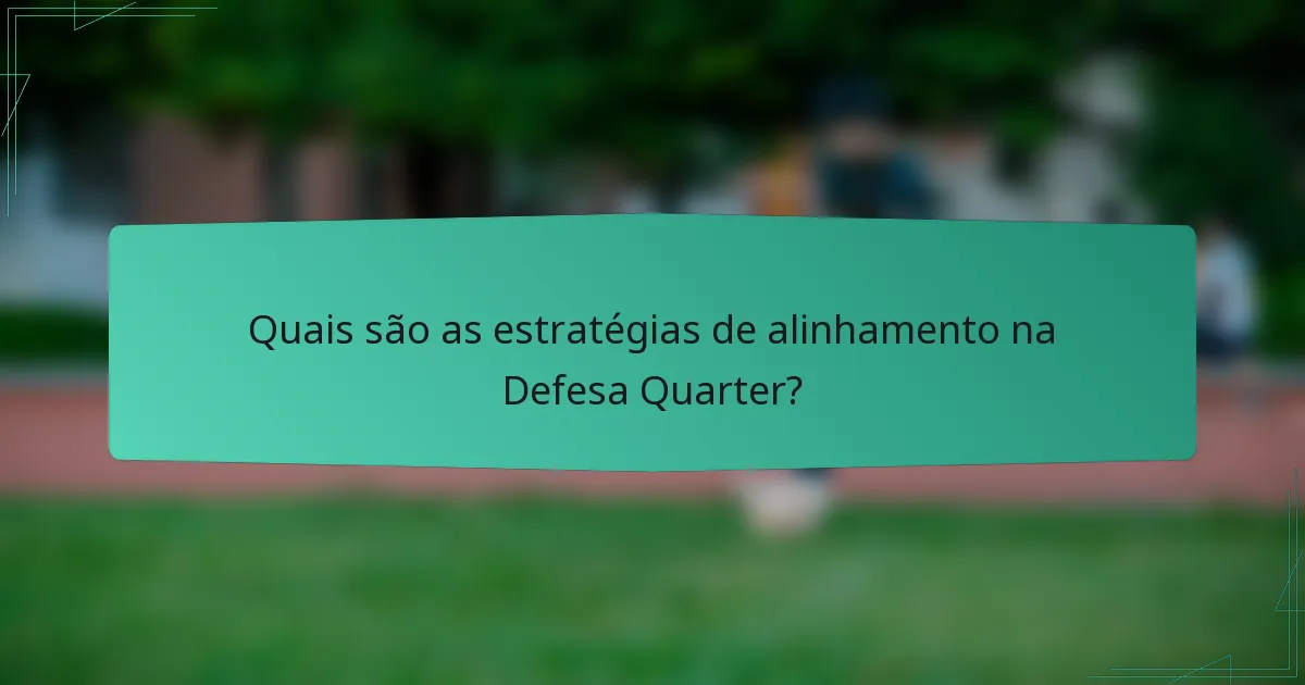 Quais são as estratégias de alinhamento na Defesa Quarter?