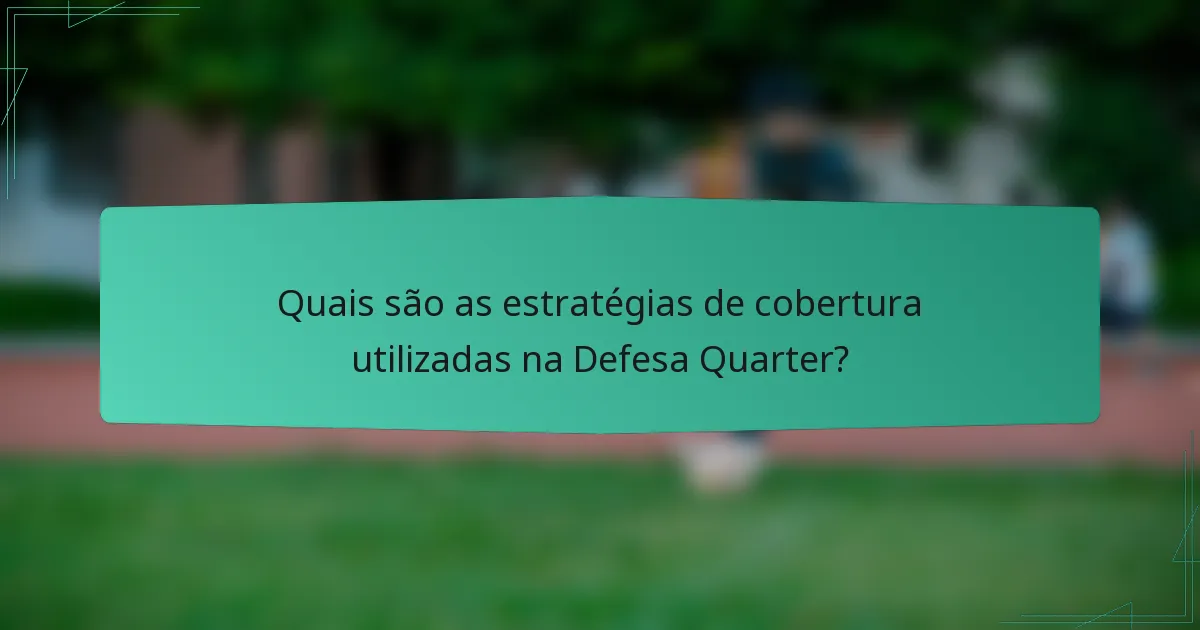 Quais são as estratégias de cobertura utilizadas na Defesa Quarter?