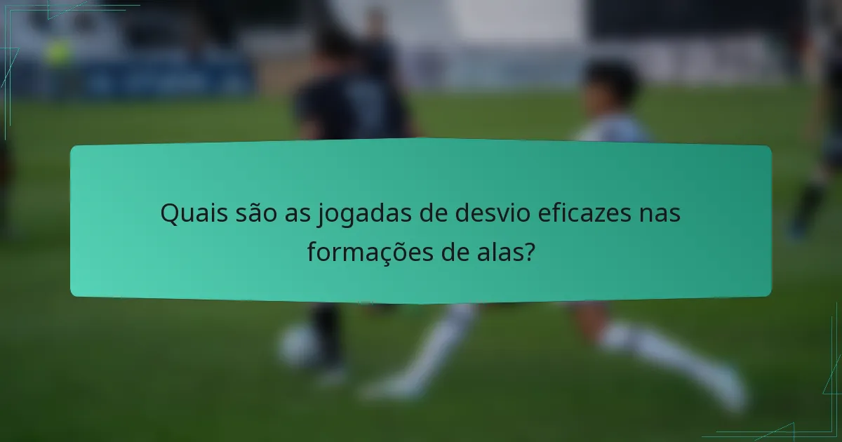 Quais são as jogadas de desvio eficazes nas formações de alas?