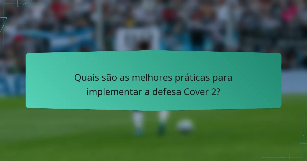 Quais são as melhores práticas para implementar a defesa Cover 2?