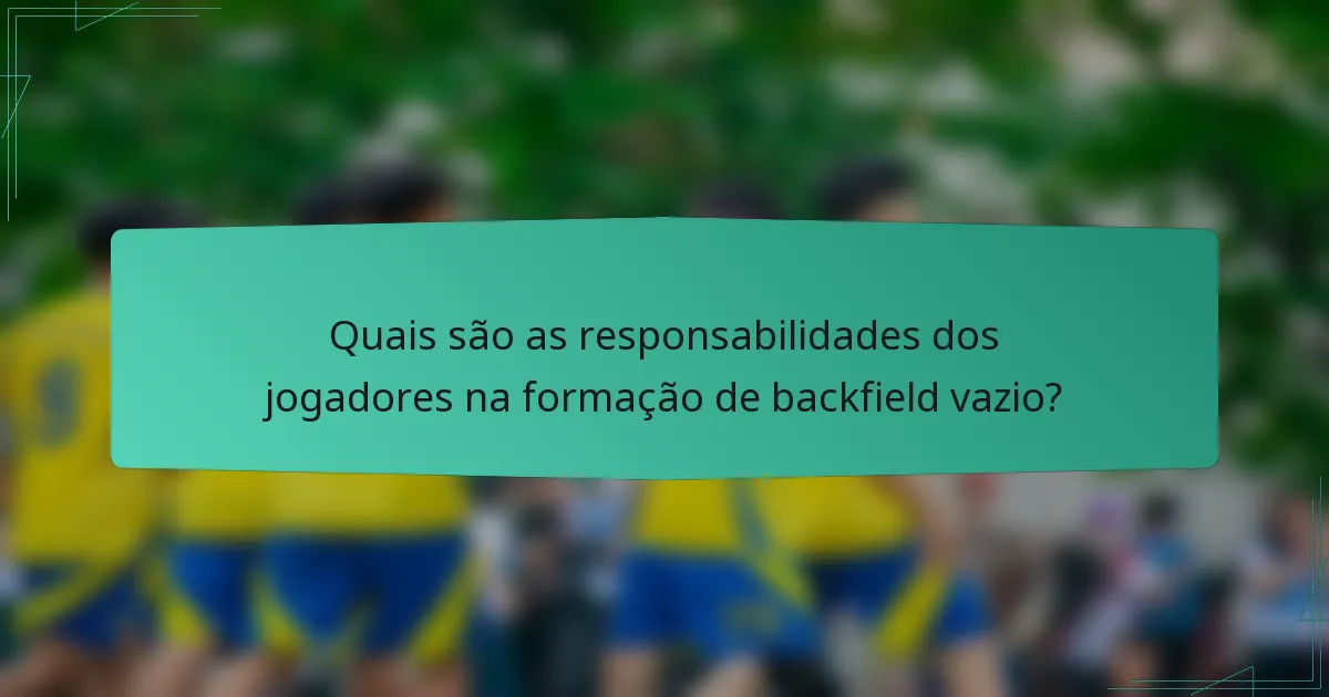 Quais são as responsabilidades dos jogadores na formação de backfield vazio?