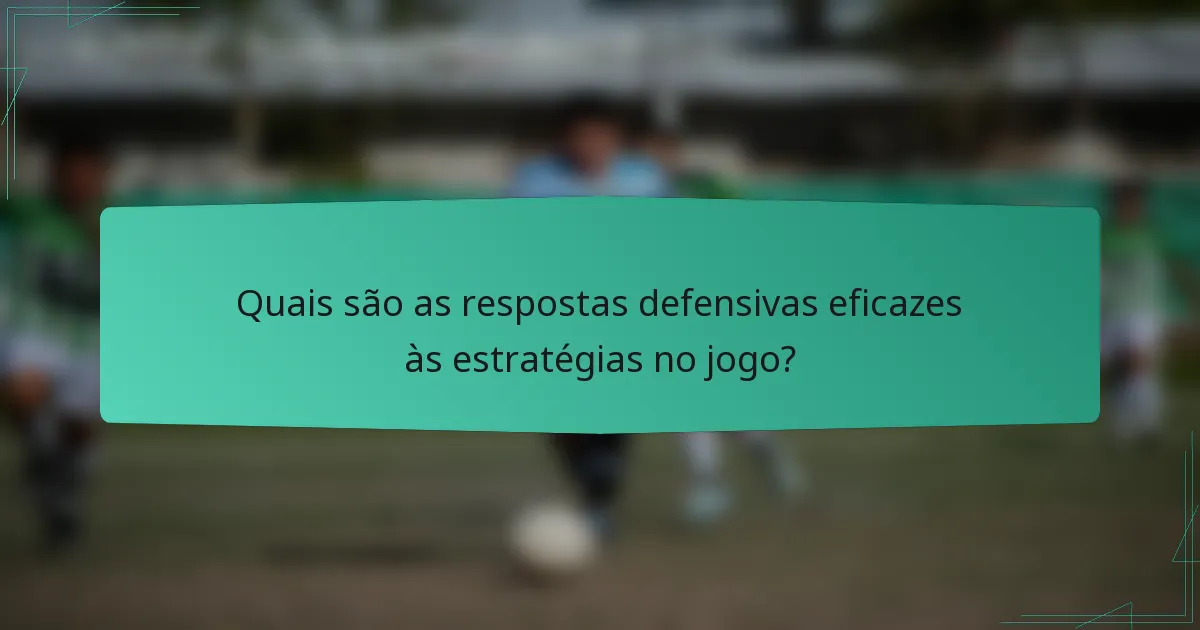 Quais são as respostas defensivas eficazes às estratégias no jogo?