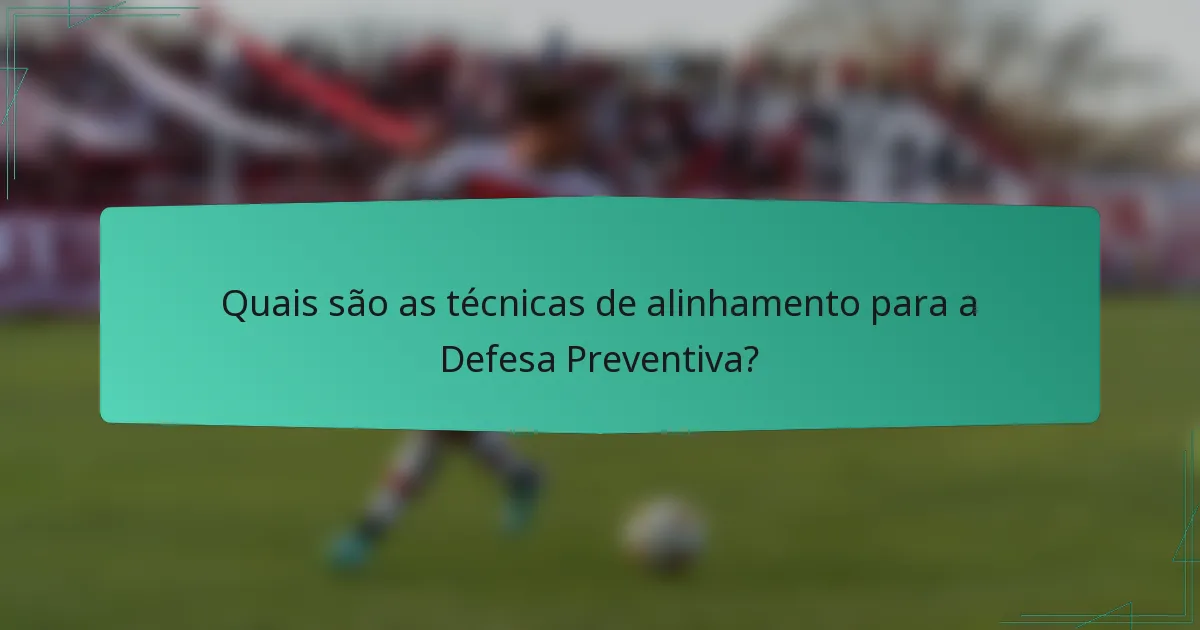 Quais são as técnicas de alinhamento para a Defesa Preventiva?