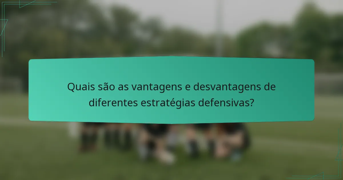 Quais são as vantagens e desvantagens de diferentes estratégias defensivas?