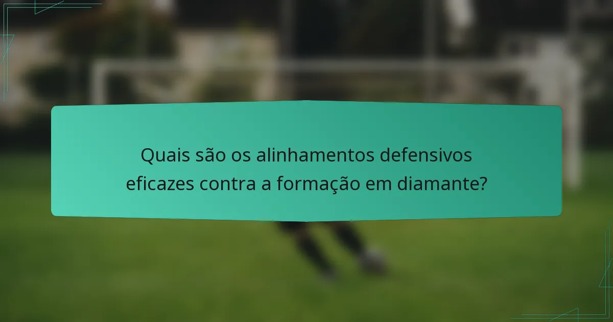 Quais são os alinhamentos defensivos eficazes contra a formação em diamante?