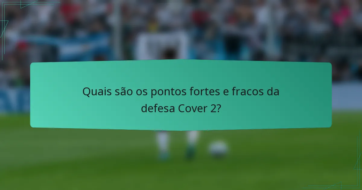 Quais são os pontos fortes e fracos da defesa Cover 2?