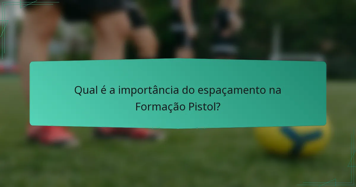 Qual é a importância do espaçamento na Formação Pistol?