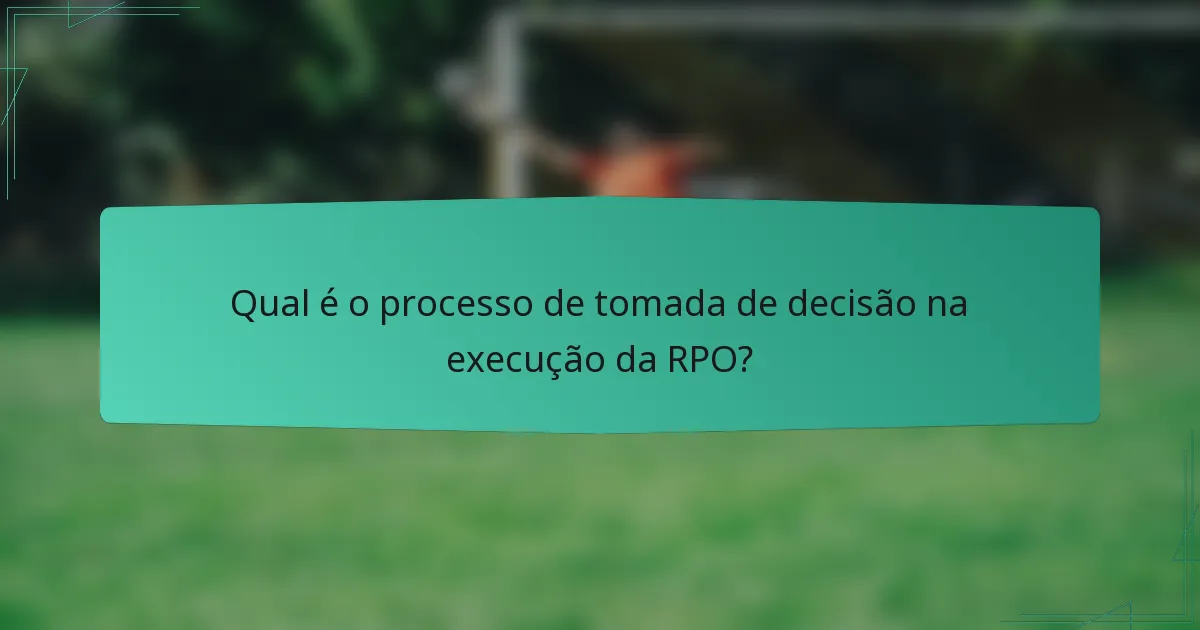 Qual é o processo de tomada de decisão na execução da RPO?