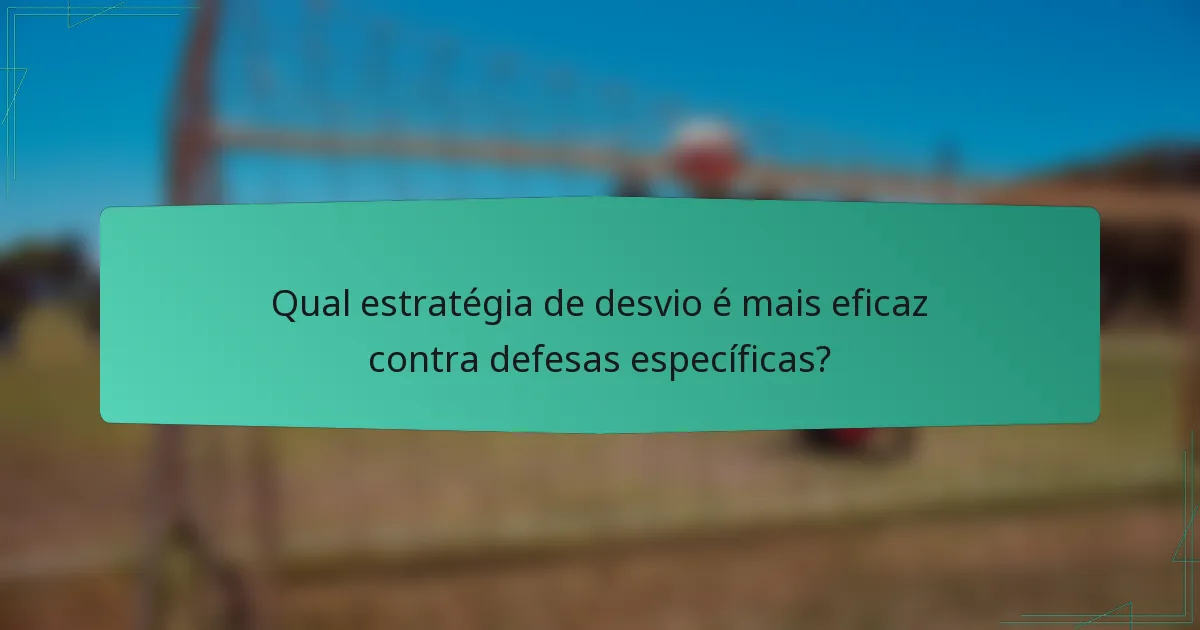 Qual estratégia de desvio é mais eficaz contra defesas específicas?