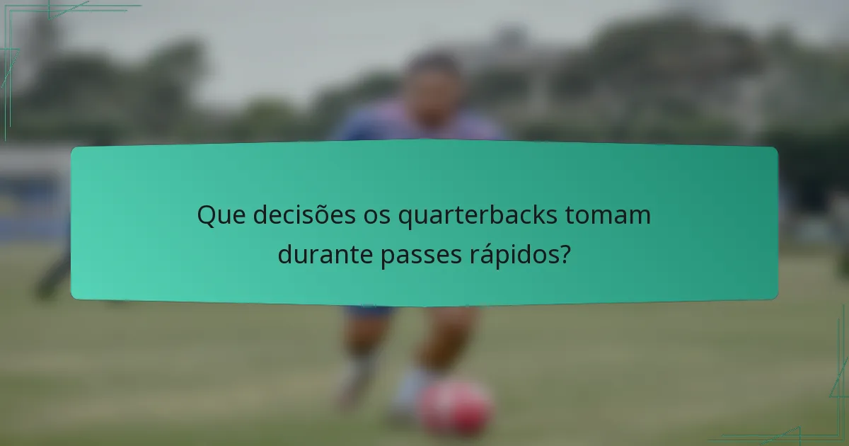 Que decisões os quarterbacks tomam durante passes rápidos?